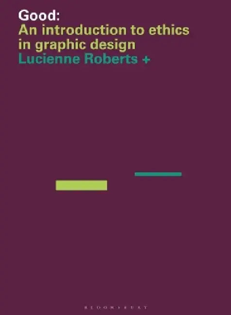 Good: An Introduction to Ethics in Graphic Design by Lucienne Roberts