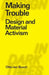 Making Trouble: Design and Material Activism by Otto Von Busch