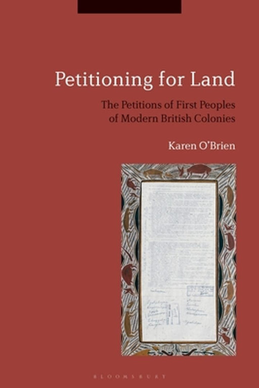 Petitioning for Land: The Petitions of First Peoples of Modern British Colonies: The Petitions of First Peoples of Modern British Colonies by Karen O'Brien