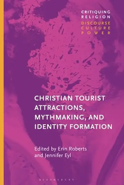Christian Tourist Attractions, Mythmaking, and Identity Formation by Erin Roberts