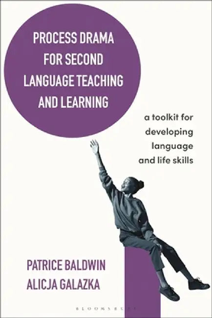 Process Drama for Second Language Teaching and Learning: A Toolkit for Developing Language and Life Skills by Patrice Baldwin
