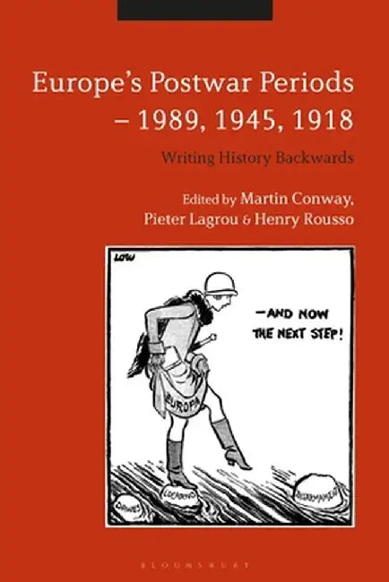 Europe's Postwar Periods - 1989, 1945, 1918: Writing History Backwards by Martin Conway