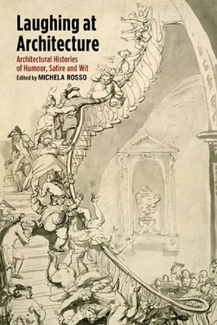 Laughing at Architecture: Architectural Histories of Humour, Satire and Wit by Michela Rosso