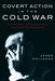 Covert Action in the Cold War: Us Policy, Intelligence and CIA Operations by James Callanan