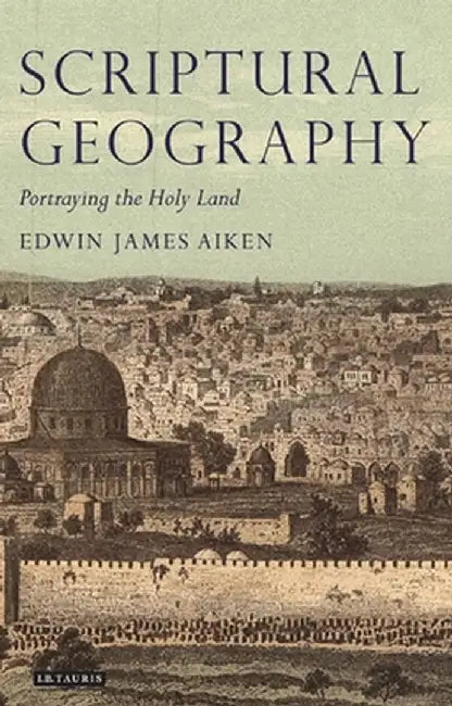 Scriptural Geography: Portraying the Holy Land by Edwin James Aiken