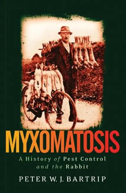 Myxomatosis: A History of Pest Control and the Rabbit by Peter Bartrip