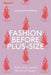Fashion Before Plus-Size: Bodies, Beauty and the Birth of an Industry by Lauren Downing Peters