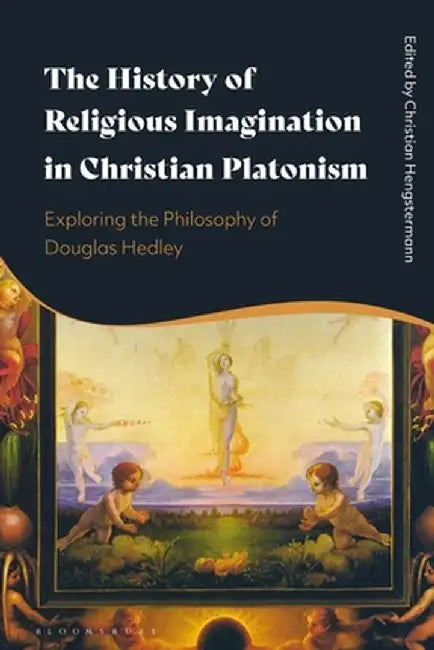 The History of Religious Imagination in Christian Platonism: Exploring the Philosophy of Douglas Hedley by Christian Hengstermann
