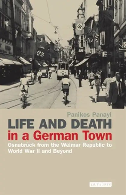 Life and Death in a German Town: Osnabrück from the Weimar Republic to World War II and Beyond by Panikos Panayi