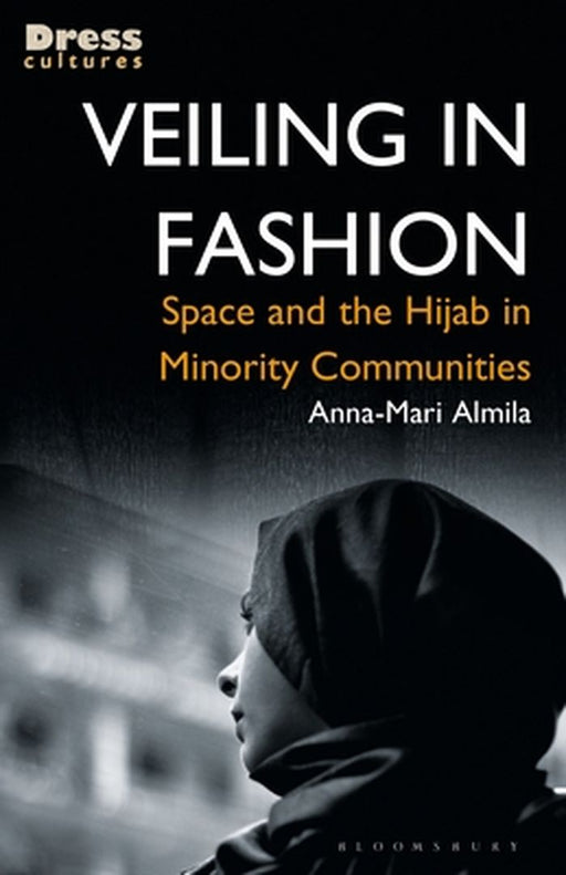 Veiling in Fashion: Space and the Hijab in Minority Communities by Anna-Mari Almila
