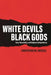 White Devils, Black Gods: Race, Masculinity, and Religious Codependency by Christopher M. Driscoll
