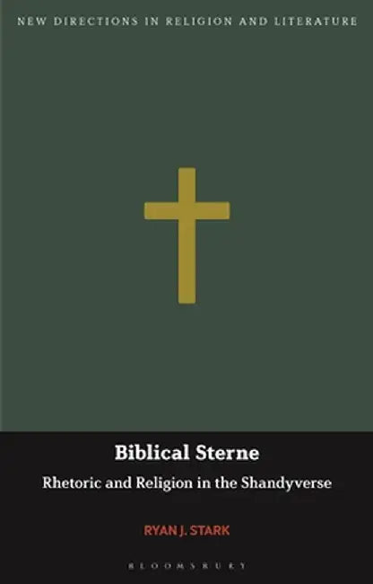 Biblical Sterne: Rhetoric and Religion in the Shandyverse by Ryan J. Stark