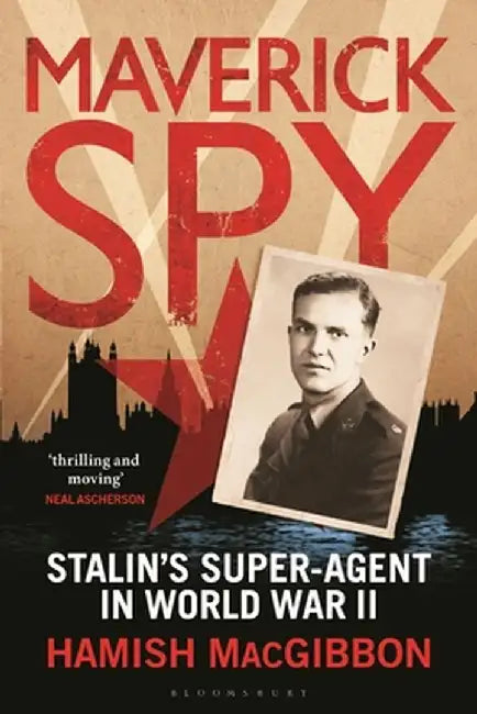 Maverick Spy: Stalin's Super-Agent in World War II by Hamish Macgibbon