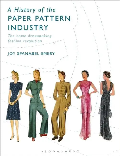 A History of the Paper Pattern Industry: The Home Dressmaking Fashion Revolution by Joy Spanabel Emery