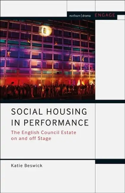 Social Housing in Performance: The English Council Estate on and Off Stage by Katie Beswick