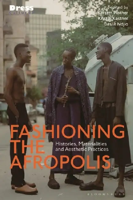 Fashioning the Afropolis: Histories, Materialities and Aesthetic Practices by Kerstin Pinther, Reina Lewis, Kristin Kastner