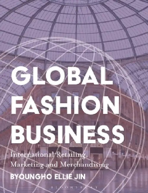 Global Fashion Business: International Retailing, Marketing, and Merchandising by Byoungho Ellie Jin