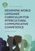 Designing World Language Curriculum for Intercultural Communicative Competence by Jennifer Eddy