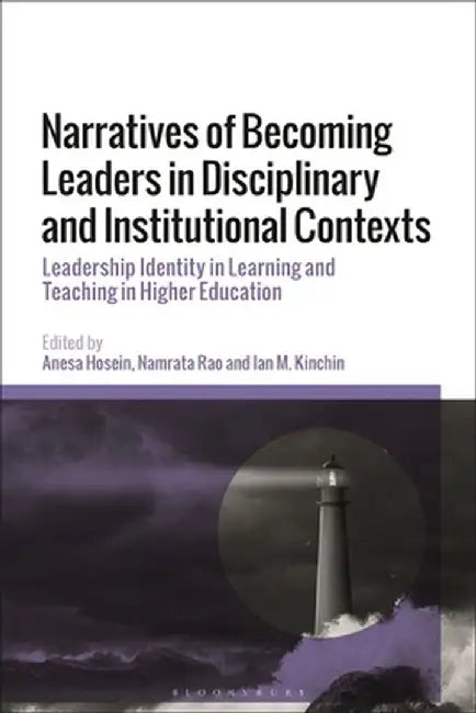 Narratives of Becoming Leaders in Disciplinary and Institutional Contexts: Leadership Identity in Learning and Teaching in Higher Education by Anesa Hosein