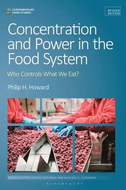 Concentration and Power in the Food System: Who Controls What We Eat?, Revised Edition by Philip H. Howard
