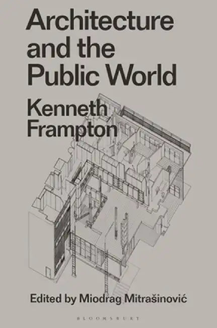 Architecture and the Public World: Kenneth Frampton by Kenneth Frampton