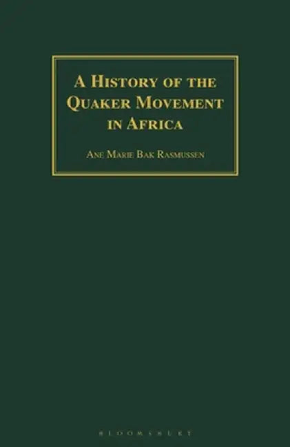 A History of the Quaker Movement in Africa by Ane Marie Bak Rasmussen