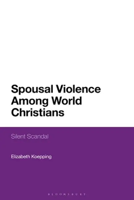Spousal Violence Among World Christians: Silent Scandal by Elizabeth Koepping
