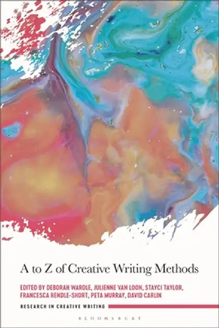 A to Z of Creative Writing Methods: Knowing, Doing, Practicing and Creating by Francesca Rendle-Short