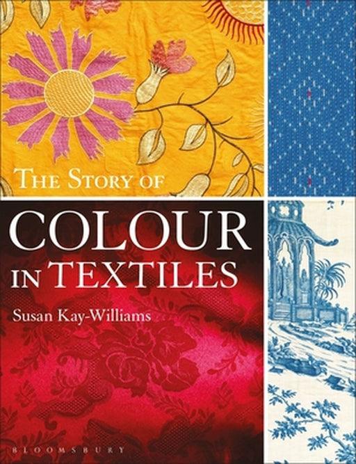 The Story of Colour in Textiles by Susan Kay-Williams