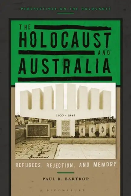 The Holocaust and Australia: Refugees, Rejection, and Memory by Paul R. Bartrop