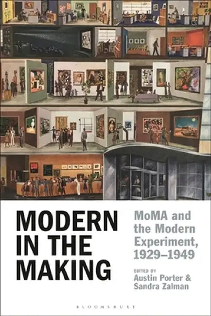 Modern in the Making: Moma and the Modern Experiment, 1929-1949 by Austin Porter