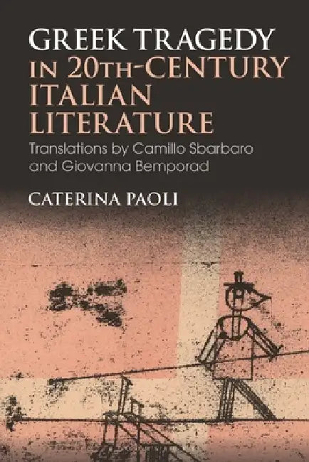 Greek Tragedy in 20th-Century Italian Literature: Translations by Camillo Sbarbaro and Giovanna Bemporad by Caterina Paoli