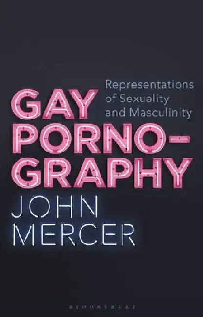 Gay Pornography: Representations of Sexuality and Masculinity by John Mercer