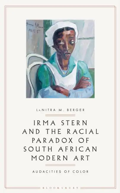 Irma Stern and the Racial Paradox of South African Modern Art: Audacities of Color by Lanitra M. Berger