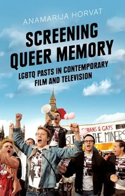 Screening Queer Memory: Lgbtq Pasts in Contemporary Film and Television by Anamarija Horvat