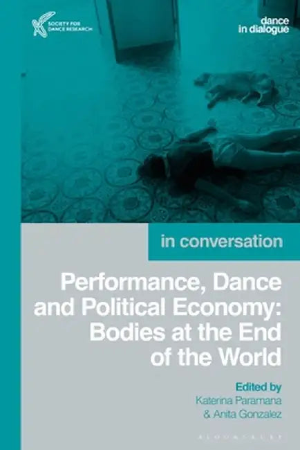 Performance, Dance and Political Economy: Bodies at the End of the World by Katerina Paramana