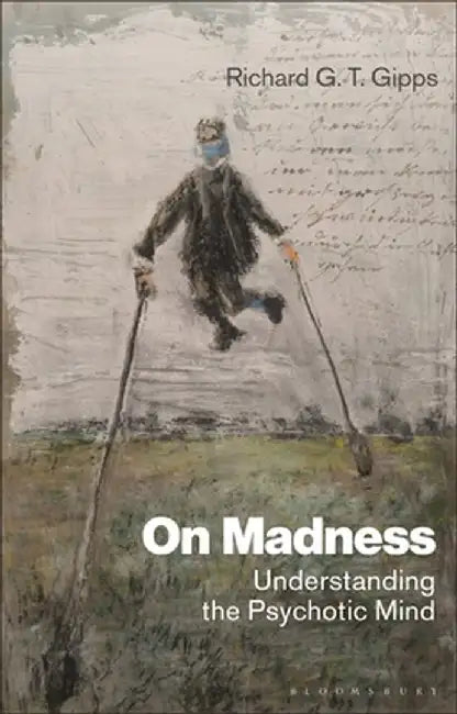 On Madness: Understanding the Psychotic Mind by Richard G. T. Gipps