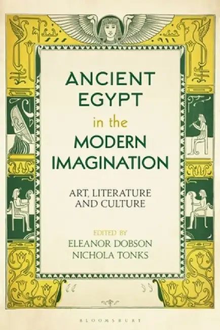 Ancient Egypt in the Modern Imagination: Art, Literature and Culture by Eleanor Dobson