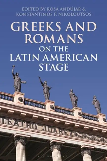 Greeks and Romans on the Latin American Stage by Rosa Andújar