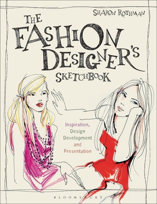 The Fashion Designer's Sketchbook: Inspiration, Design Development and Presentation by Sharon Rothman