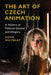 The Art of Czech Animation: A History of Political Dissent and Allegory by Adam Whybray