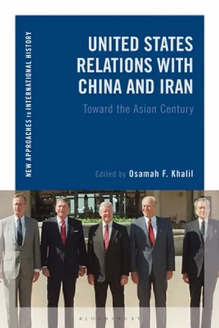 United States Relations with China and Iran: Toward the Asian Century by Osamah F. Khalil