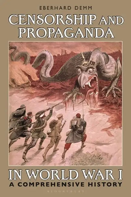Censorship and Propaganda in World War I: A Comprehensive History by Eberhard Demm