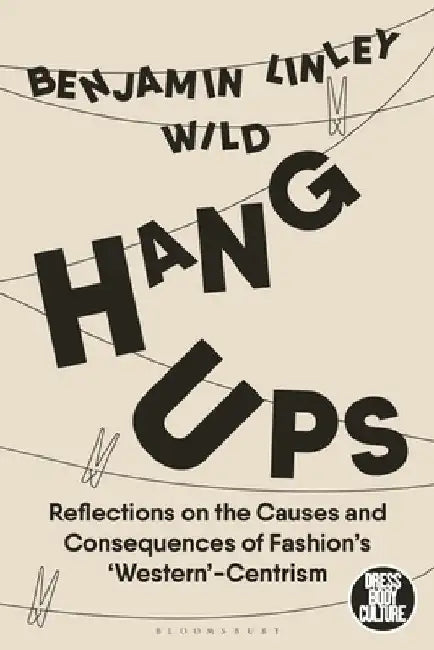 Hang-Ups: Reflections on the Causes and Consequences of Fashion's 'Western'-Centrism by Benjamin Linley Wild