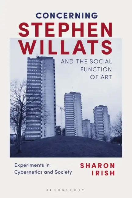 Concerning Stephen Willats and the Social Function of Art: Experiments in Cybernetics and Society by Sharon Irish