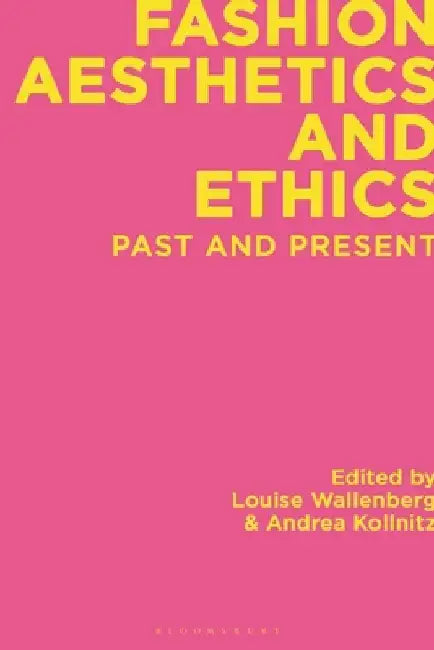 Fashion Aesthetics and Ethics: Past and Present by Louise Wallenberg