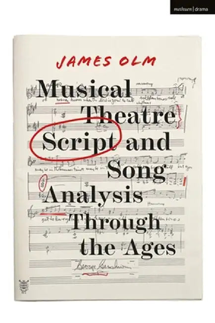 Musical Theatre Script and Song Analysis Through the Ages by James Olm