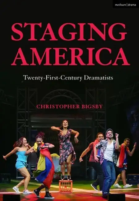 Staging America: Twenty-First-Century Dramatists by Christopher Bigsby