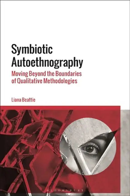 Symbiotic Autoethnography: Moving Beyond the Boundaries of Qualitative Methodologies by Liana Beattie