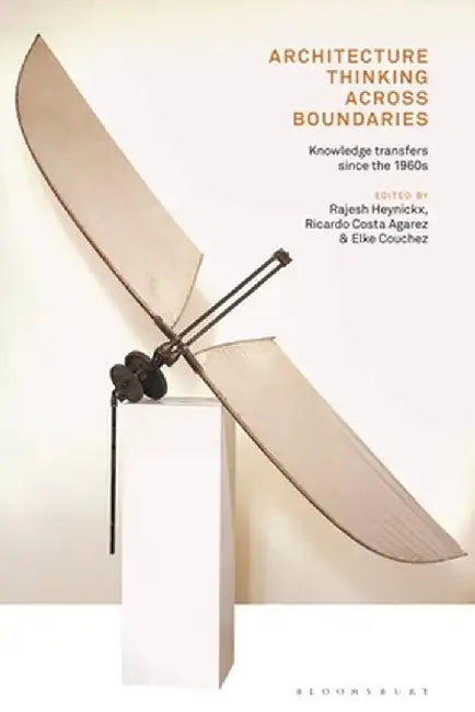 Architecture Thinking Across Boundaries: Knowledge Transfers Since the 1960s by Rajesh Heynickx